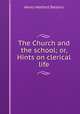 The Church and the school; or, Hints on clerical life, Henry Walford Bellairs 