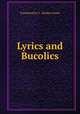 Lyrics and Bucolics, Translated by T . Herbert Noves 