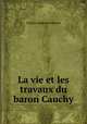 La vie et les travaux du baron Cauchy, Claude Alphonse Valson 