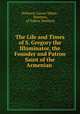 The Life and Times of S. Gregory the Illuminator, the Founder and Patron Saint of the Armenian ., Solomon Caesar Malan , Matthew, of Tokhat Matthew 