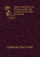 Afar in the forest; or, Pictures of life and scenery in the wilds of Canada, Catharine Parr Traill 