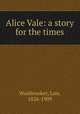 Alice Vale: a story for the times, Waisbrooker, Lois, 1826-1909 