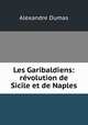 Les Garibaldiens: revolution de Sicile et de Naples, Alexandre Dumas 