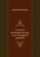 A French grammar, for the use of English students, Antonin Roche 