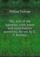 The Acts of the Apostles, with notes and examination questions. Re-ed. by G.F. Browne, William Trollope 