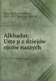 Alkhadar. Uste?p z dziejo?w ojco?w naszych, Chojecki, Karol Edmund, 1822-1899. [from old catalog] 