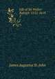 Life of Sir Walter Raleigh: 1552-1618. 2, James Augustus St . John 