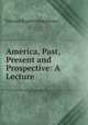 America, Past, Present and Prospective: A Lecture, Edward Rupert Humphreys 