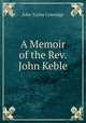 A Memoir of the Rev. John Keble, John Taylor Coleridge 