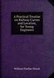 A Practical Treatise on Railway Curves and Location, for Young Engineers., William Findlay Shunk 