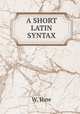 A SHORT LATIN SYNTAX, W. Ihne 