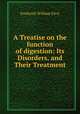 A Treatise on the function of digestion: Its Disorders, and Their Treatment, Frederick William Pavy 