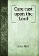 Care cast upon the Lord, John Hall 