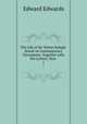 The Life of Sir Walter Ralegh: Based on Contemporary Documents. Together with His Letters; Now .. 1, Edward Edwards 
