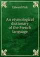 An etymological dictionary of the French language, Edward Pick 