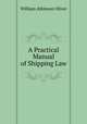 A Practical Manual of Shipping Law, William Atkinson Oliver 