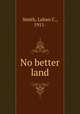 No better land, Smith, Laban C., 1911- 