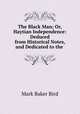 The Black Man; Or, Haytian Independence: Deduced from Historical Notes, and Dedicated to the ., Mark Baker Bird 