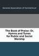 The Book of Praise: Or, Hymns and Tunes for Public and Social Worship, General Association of Connecticut 