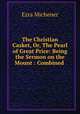 The Christian Casket, Or, The Pearl of Great Price: Being the Sermon on the Mount : Combined ., Ezra Michener 