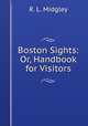 Boston Sights: Or, Handbook for Visitors, R. L. Midgley 