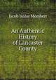 An Authentic History of Lancaster County, Jacob Isidor Mombert 