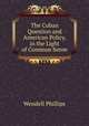 The Cuban Question and American Policy, in the Light of Common Sense, Phillips, Wendell 