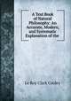 A Text Book of Natural Philosophy: An Accurate, Modern, and Systematic Explanation of the ., Le Roy Clark Cooley 