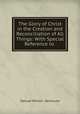 The Glory of Christ in the Creation and Reconciliation of All Things: With Special Reference to ., Samuel Minton -Senhouse 