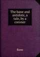 The bane and antidote, a tale, by a coroner, Bane 
