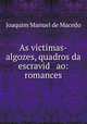 As victimas-algozes, quadros da escravid ao: romances, Joaquim Manuel de Macedo 