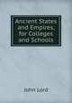 Ancient States and Empires, for Colleges and Schools, John Lord 