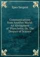 Communications from Another World: An Abridgment of "Planchette, Or, The Despair of Science, Sargent Epes 