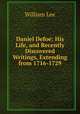 Daniel Defoe: His Life, and Recently Discovered Writings, Extending from 1716-1729, William Lee 