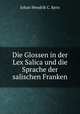 Die Glossen in der Lex Salica und die Sprache der salischen Franken, Johan Hendrik C. Kern 