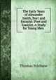 The Early Years of Alexander Smith, Poet and Essayist: Poet and Essayist. A Study for Young Men ., Thomas Brisbane 