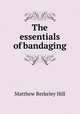 The essentials of bandaging, Matthew Berkeley Hill 