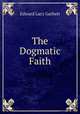 The Dogmatic Faith., Edward Lacy Garbett 