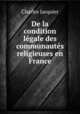 De la condition legale des communautes religieuses en France, Charles Jacquier 
