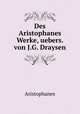 Des Aristophanes Werke, uebers. von J.G. Draysen, Aristophanis Ranae 