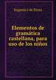 Elementos de gramatica castellana, para uso de los ninos, Eugenio J. de Elosu 