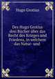 Des Hugo Grotius drei Bcher. ber das Recht des Krieges und Friedens. Volume 1, Hugo Grotius 
