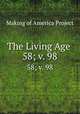 The Living Age .. 58; v. 98, Making of America Project 