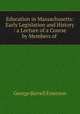 Education in Massachusetts: Early Legislation and History : a Lecture of a Course by Members of ., George Barrell Emerson 