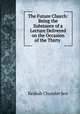The Future Church: Being the Substance of a Lecture Delivered on the Occasion of the Thirty ., Keshub Chunder Sen 