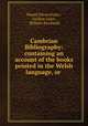 Cambrian Bibliography: containing an account of the books printed in the Welsh language, or ., Daniel Silvan Evans , Gwilym Lleyn , William Rowlands 