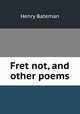 Fret not, and other poems, Henry Bateman 