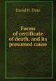 Forms of certificate of death, and its presumed cause, David H. Dyte 