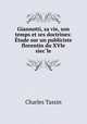 Giannotti, sa vie, son temps et ses doctrines: Etude sur un publiciste florentin du XVIe siec?le, Charles Tassin 