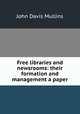 Free libraries and newsrooms: their formation and management a paper., John Davis Mullins 